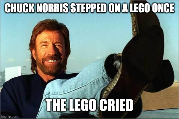 Chuck Norris Says | CHUCK NORRIS STEPPED ON A LEGO ONCE THE LEGO CRIED | image tagged in chuck norris says | made w/ Imgflip meme maker