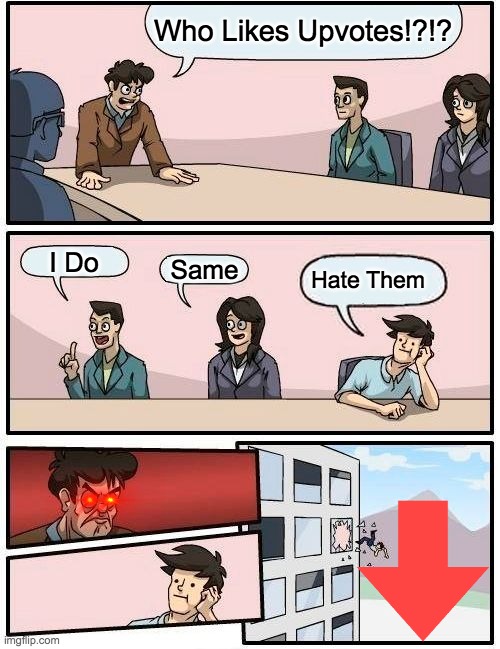 Upvotes | Who Likes Upvotes!?!? I Do; Same; Hate Them | image tagged in memes,boardroom meeting suggestion | made w/ Imgflip meme maker