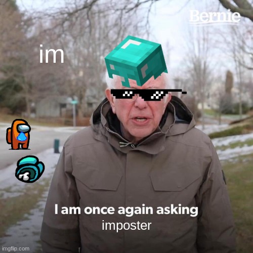 Bernie I Am Once Again Asking For Your Support | im; imposter | image tagged in memes,bernie i am once again asking for your support | made w/ Imgflip meme maker