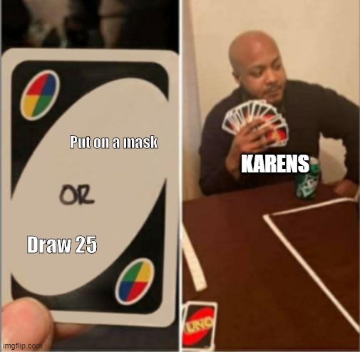 Uno Or Card | Put on a mask; KARENS; Draw 25 | image tagged in uno or card | made w/ Imgflip meme maker