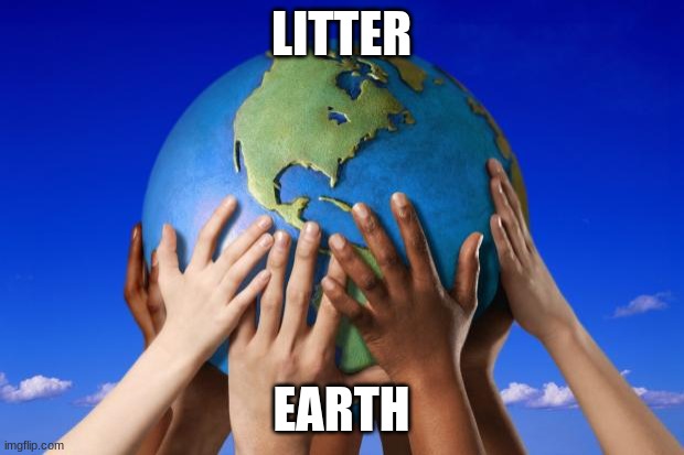 World peace | LITTER; EARTH | image tagged in world peace | made w/ Imgflip meme maker