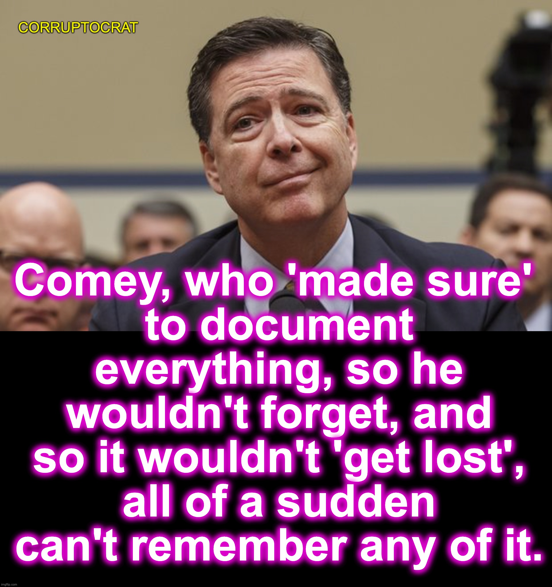 Comey, who 'made sure' 
to document everything, so he wouldn't forget, and so it wouldn't 'get lost',
all of a sudden can't remember any of it. CORRUPTOCRAT | image tagged in comey don't know,black box | made w/ Imgflip meme maker