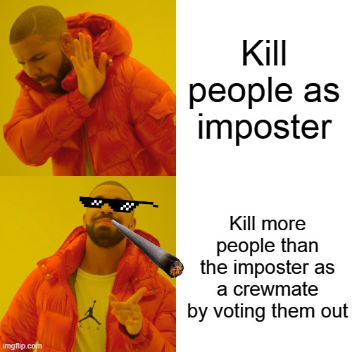 Drake Hotline Bling Meme | Kill people as imposter; Kill more people than the imposter as a crewmate by voting them out | image tagged in memes,drake hotline bling | made w/ Imgflip meme maker