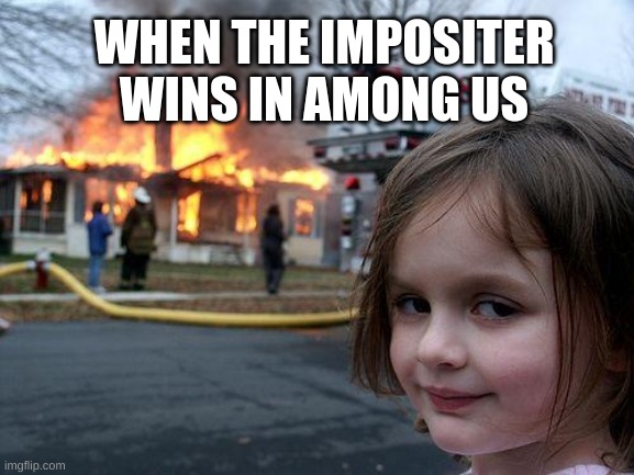 the impositer in Among Us be like | WHEN THE IMPOSITER  WINS IN AMONG US | image tagged in memes,disaster girl | made w/ Imgflip meme maker
