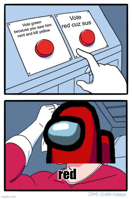 Two Buttons | Vote red cuz sus; Vote green because you saw him vent and kill yellow; red | image tagged in memes,two buttons | made w/ Imgflip meme maker