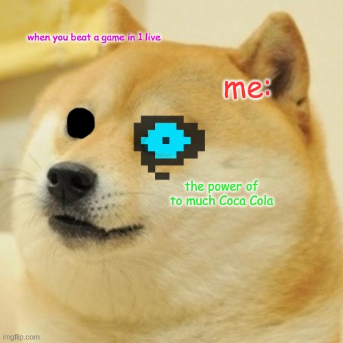 power of soda | when you beat a game in 1 live; me:; the power of to much Coca Cola | image tagged in memes,doge | made w/ Imgflip meme maker