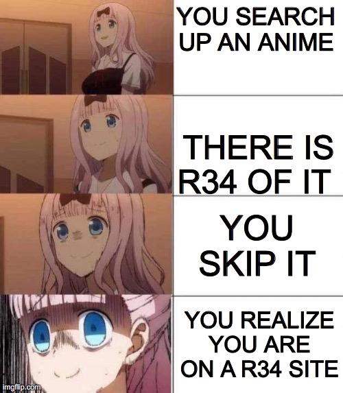 Really | YOU SEARCH UP AN ANIME; THERE IS R34 OF IT; YOU SKIP IT; YOU REALIZE YOU ARE ON A R34 SITE | image tagged in chika template,rule 34 | made w/ Imgflip meme maker