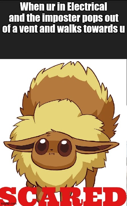 SCARED Eevee meme | When ur in Electrical and the imposter pops out of a vent and walks towards u | image tagged in scared eevee meme | made w/ Imgflip meme maker