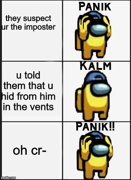 can i be a mod? :3 | they suspect ur the imposter; u told them that u hid from him in the vents; oh cr- | image tagged in among us panik | made w/ Imgflip meme maker