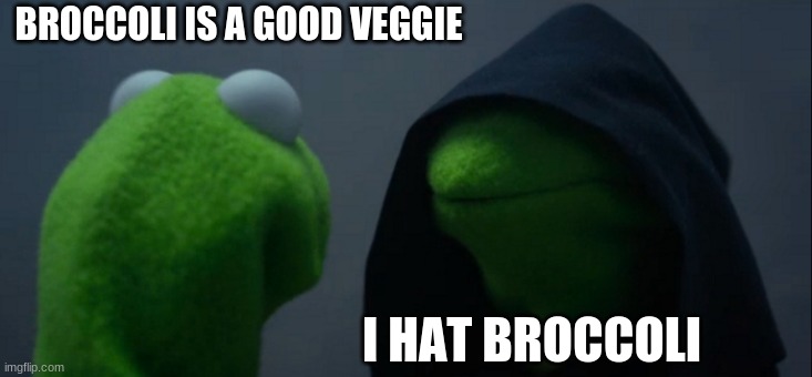 Evil Kermit | BROCCOLI IS A GOOD VEGGIE; I HAT BROCCOLI | image tagged in memes,evil kermit | made w/ Imgflip meme maker