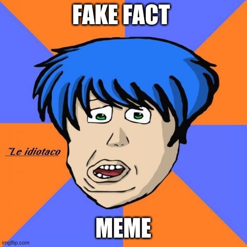 Idiotaco Meme | FAKE FACT MEME | image tagged in memes,idiotaco | made w/ Imgflip meme maker