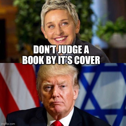 President Trump | DON’T JUDGE A BOOK BY IT’S COVER | image tagged in ellen degeneres | made w/ Imgflip meme maker