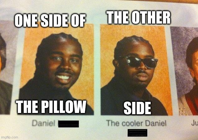 PILLOW | THE OTHER; ONE SIDE OF; THE PILLOW; SIDE | image tagged in the cooler daniel,pillow | made w/ Imgflip meme maker