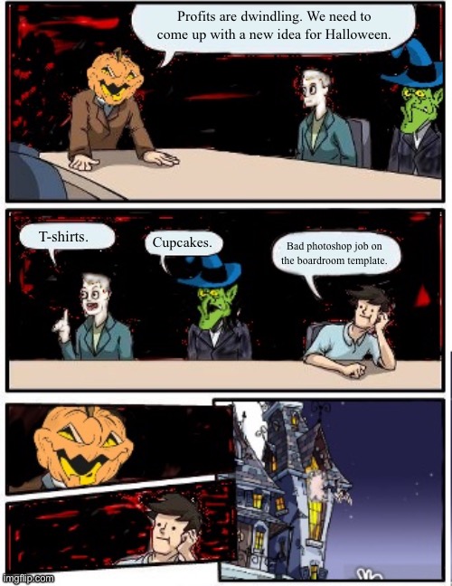 Boardroom Transylvania | Profits are dwindling. We need to come up with a new idea for Halloween. T-shirts. Cupcakes. Bad photoshop job on the boardroom template. | image tagged in boardroom transylvania | made w/ Imgflip meme maker