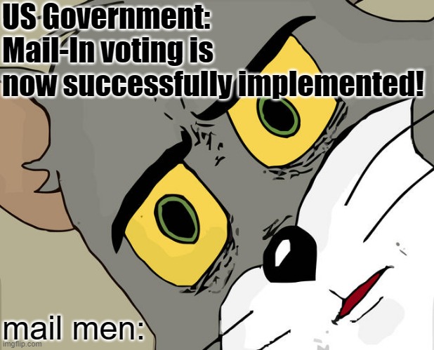 truth | US Government: Mail-In voting is 
now successfully implemented! mail men: | image tagged in memes,unsettled tom | made w/ Imgflip meme maker