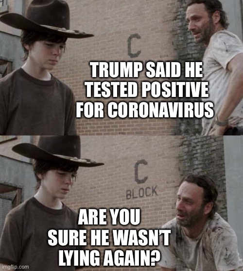 Rick and Carl Meme | TRUMP SAID HE TESTED POSITIVE FOR CORONAVIRUS ARE YOU SURE HE WASN’T LYING AGAIN? | image tagged in memes,rick and carl | made w/ Imgflip meme maker
