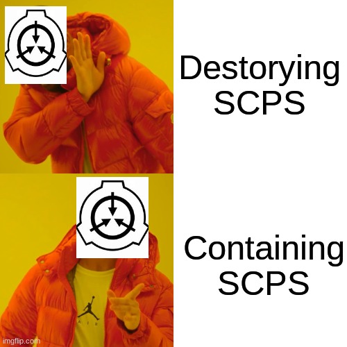 SCP FOUNDATION | Destorying SCPS; Containing SCPS | image tagged in memes,drake hotline bling | made w/ Imgflip meme maker