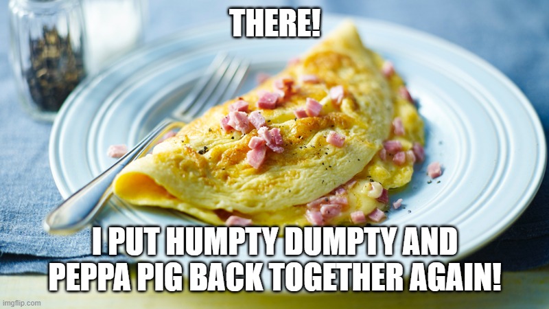 THERE! I PUT HUMPTY DUMPTY AND PEPPA PIG BACK TOGETHER AGAIN! | made w/ Imgflip meme maker