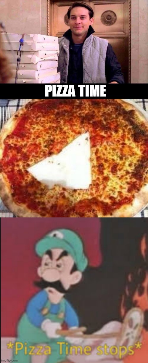PIZZA TIME | image tagged in pizza time,pizza time stops | made w/ Imgflip meme maker