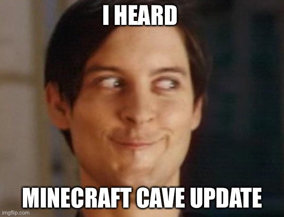 Minecraft cave update | I HEARD; MINECRAFT CAVE UPDATE | image tagged in memes,spiderman peter parker | made w/ Imgflip meme maker