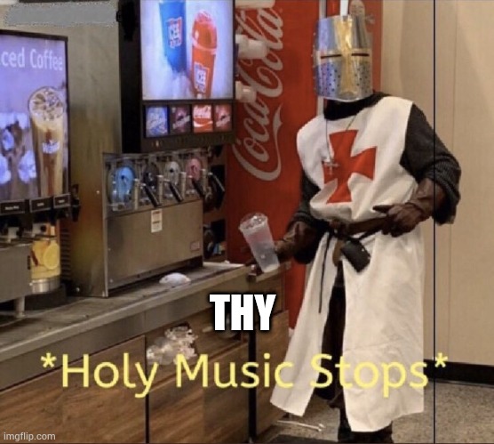 Holy music stops | THY | image tagged in holy music stops | made w/ Imgflip meme maker