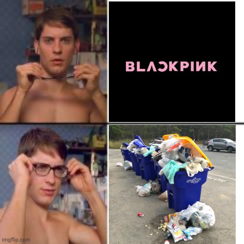 Blackpink trash | image tagged in peter parker glasses | made w/ Imgflip meme maker