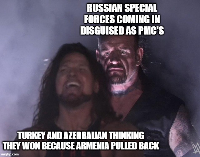 lets wait till monday | RUSSIAN SPECIAL FORCES COMING IN DISGUISED AS PMC'S; TURKEY AND AZERBAIJAN THINKING THEY WON BECAUSE ARMENIA PULLED BACK | image tagged in undertaker | made w/ Imgflip meme maker