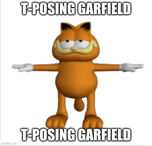 garfield t-pose | T-POSING GARFIELD; T-POSING GARFIELD | image tagged in garfield t-pose | made w/ Imgflip meme maker