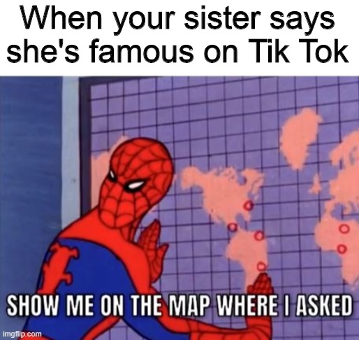 When your sister says she's famous on Tik Tok | image tagged in memes,spiderman,tik tok | made w/ Imgflip meme maker