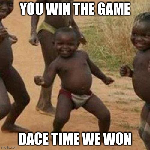 Third World Success Kid | YOU WIN THE GAME; DACE TIME WE WON | image tagged in memes,third world success kid | made w/ Imgflip meme maker