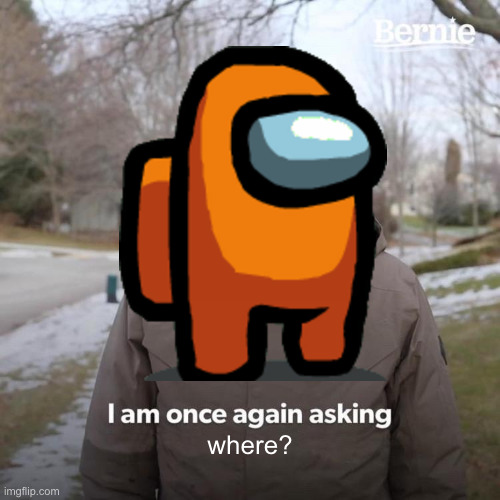 Imposters be like: | where? | image tagged in among us | made w/ Imgflip meme maker
