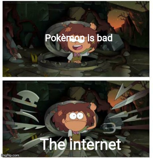 All Pokemon haters will be destroyed by the Internet | Pokèmon is bad; The internet | image tagged in amphibia anne gets caught in sewer,pokemon | made w/ Imgflip meme maker