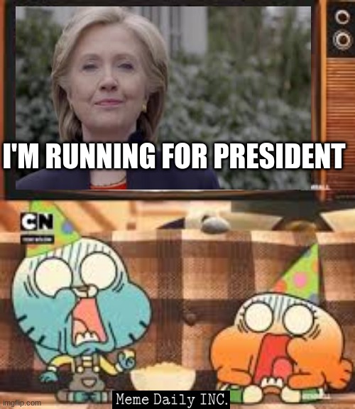 running for pres reaction | I'M RUNNING FOR PRESIDENT | image tagged in hillary clinton,the amazing world of gumball,reaction,gumball,darwin | made w/ Imgflip meme maker