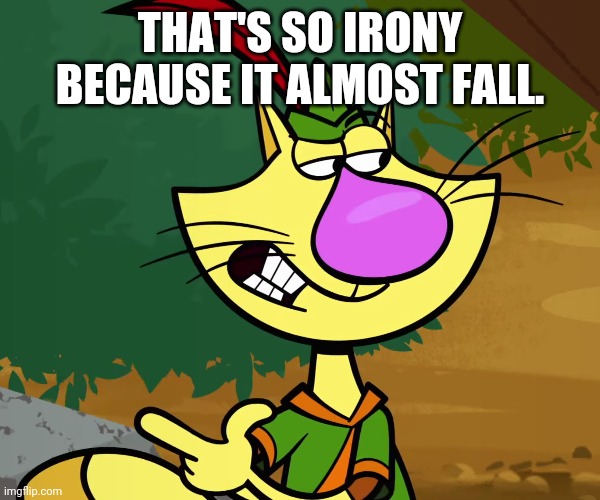 THAT'S SO IRONY BECAUSE IT ALMOST FALL. | made w/ Imgflip meme maker