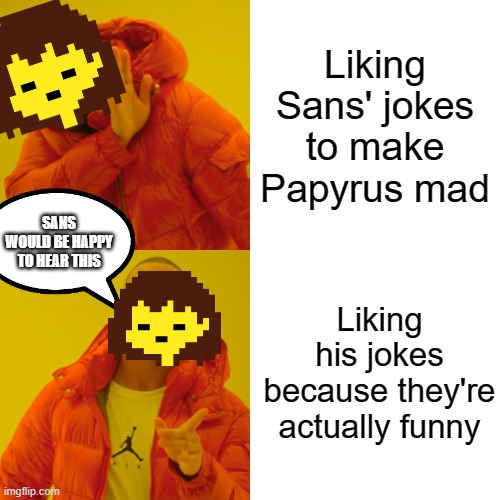 Drake Hotline Bling Meme | Liking Sans' jokes to make Papyrus mad; SANS WOULD BE HAPPY TO HEAR THIS; Liking his jokes because they're actually funny | image tagged in memes,drake hotline bling | made w/ Imgflip meme maker