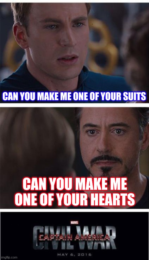 why the captain america civil war started | CAN YOU MAKE ME ONE OF YOUR SUITS; CAN YOU MAKE ME ONE OF YOUR HEARTS | image tagged in memes,marvel civil war 1 | made w/ Imgflip meme maker