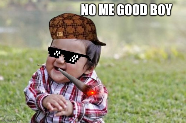 Evil Toddler | NO ME GOOD BOY | image tagged in memes,evil toddler | made w/ Imgflip meme maker