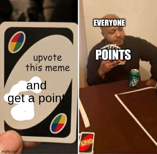 yes im begging and im begging for real | EVERYONE; POINTS; upvote this meme; and
get a point | image tagged in memes,uno draw 25 cards | made w/ Imgflip meme maker