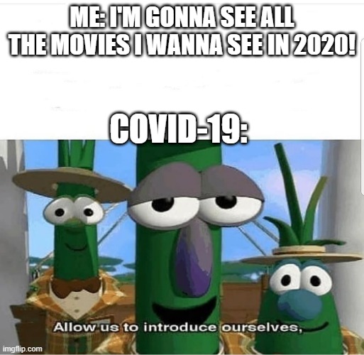 I did get to see the Sonic movie, Onward, and Enola Holmes but other than that everything else is delayed | ME: I'M GONNA SEE ALL THE MOVIES I WANNA SEE IN 2020! COVID-19: | image tagged in allow us to introduce ourselves,movies,2020,coronavirus,2020 sucks | made w/ Imgflip meme maker