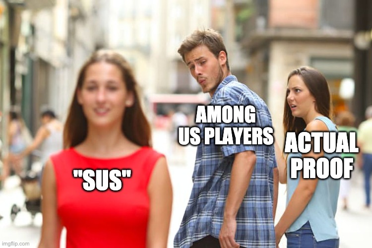 Distracted Boyfriend Meme | AMONG US PLAYERS; ACTUAL PROOF; "SUS" | image tagged in memes,distracted boyfriend | made w/ Imgflip meme maker