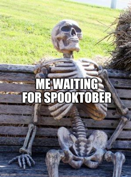 HAPPY SPOOKTOBER | ME WAITING FOR SPOOKTOBER | image tagged in memes,waiting skeleton | made w/ Imgflip meme maker