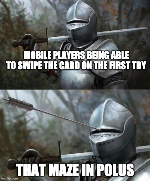 so annoying | MOBILE PLAYERS BEING ABLE TO SWIPE THE CARD ON THE FIRST TRY; THAT MAZE IN POLUS | image tagged in medieval night with arrow in face hole | made w/ Imgflip meme maker