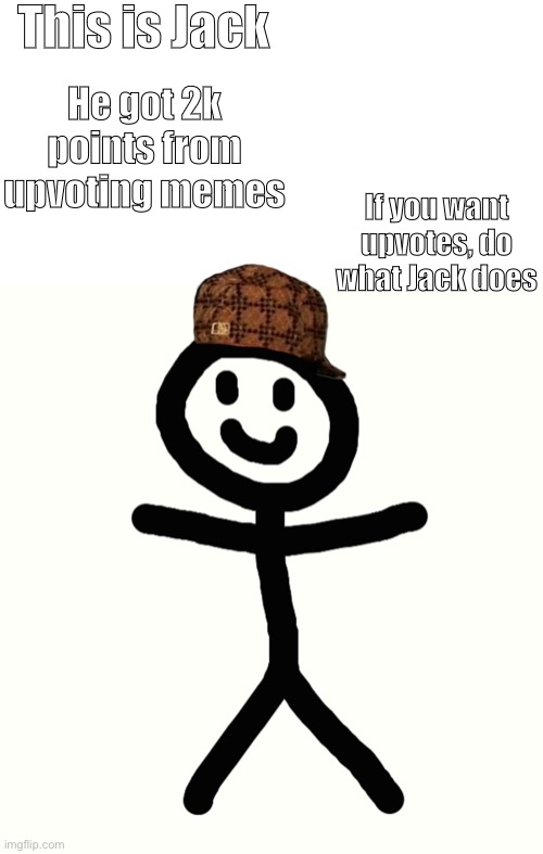 No need to upvote | This is Jack; He got 2k points from upvoting memes; If you want upvotes, do what Jack does | image tagged in stick man | made w/ Imgflip meme maker