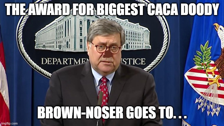 Barr | THE AWARD FOR BIGGEST CACA DOODY BROWN-NOSER GOES TO. . . | image tagged in barr | made w/ Imgflip meme maker