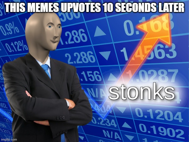 stonks | THIS MEMES UPVOTES 10 SECONDS LATER | image tagged in stonks | made w/ Imgflip meme maker