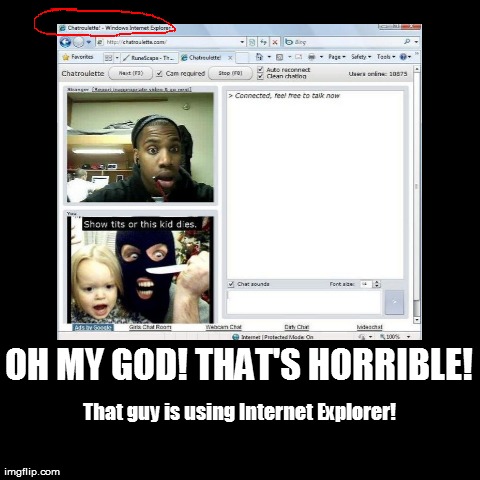 Internet Explorer. It MIGHT kill you | image tagged in funny,demotivationals,oh my god,memes,babies,fails | made w/ Imgflip demotivational maker