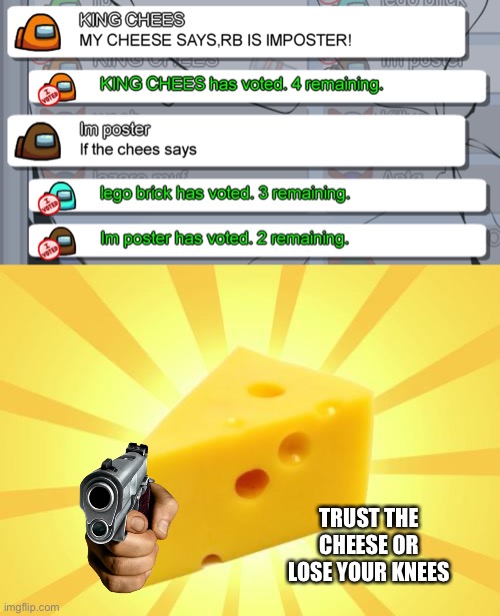 Robotbot: Lol | TRUST THE CHEESE OR LOSE YOUR KNEES | image tagged in cheese time | made w/ Imgflip meme maker