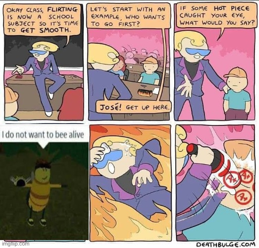 I don’t want to bee alive | image tagged in flirting class | made w/ Imgflip meme maker