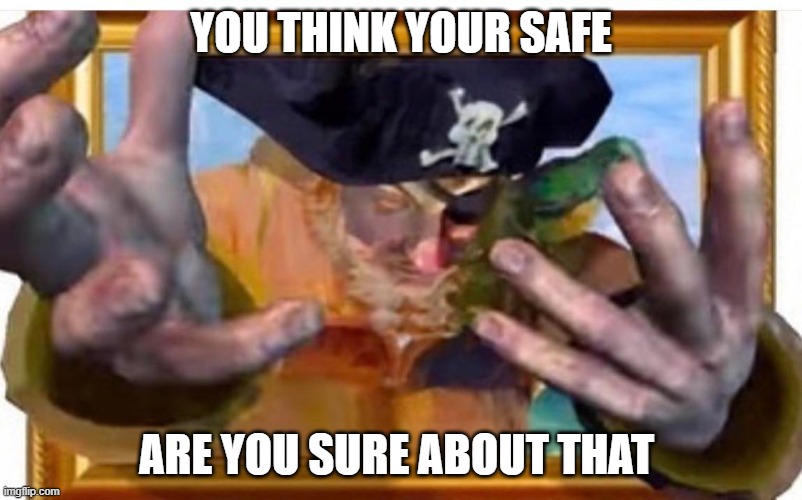 painty 2 | YOU THINK YOUR SAFE; ARE YOU SURE ABOUT THAT | image tagged in funny memes | made w/ Imgflip meme maker