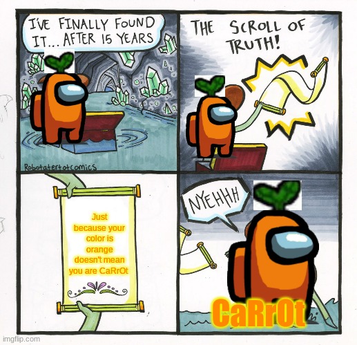 I have seen 6 of them so far | Just because your color is orange doesn't mean you are CaRrOt; CaRrOt | image tagged in memes,the scroll of truth | made w/ Imgflip meme maker